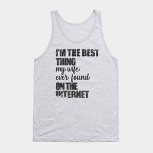 i am the best thing my wife ever found on the internet Tank Top